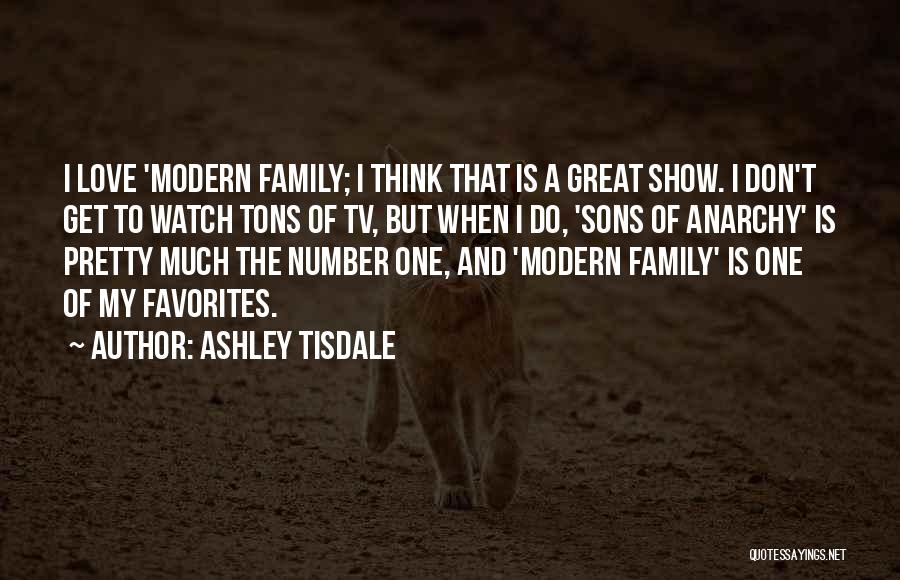 Ashley Tisdale Quotes: I Love 'modern Family; I Think That Is A Great Show. I Don't Get To Watch Tons Of Tv, But