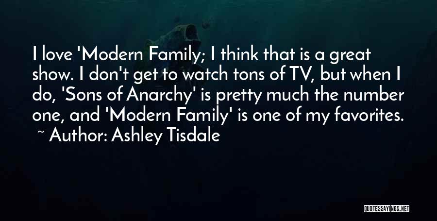 Ashley Tisdale Quotes: I Love 'modern Family; I Think That Is A Great Show. I Don't Get To Watch Tons Of Tv, But