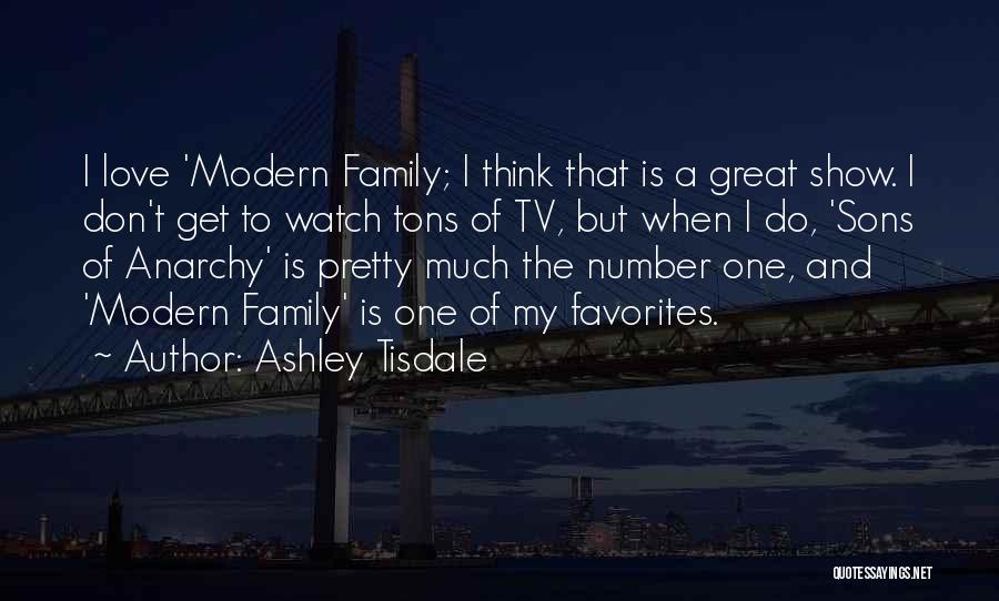 Ashley Tisdale Quotes: I Love 'modern Family; I Think That Is A Great Show. I Don't Get To Watch Tons Of Tv, But