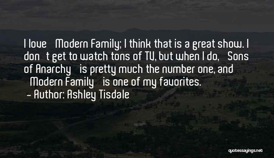 Ashley Tisdale Quotes: I Love 'modern Family; I Think That Is A Great Show. I Don't Get To Watch Tons Of Tv, But