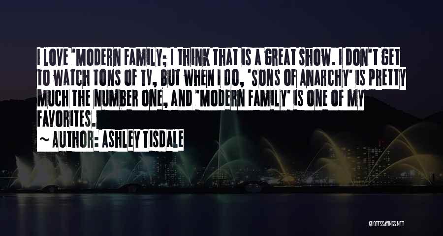 Ashley Tisdale Quotes: I Love 'modern Family; I Think That Is A Great Show. I Don't Get To Watch Tons Of Tv, But