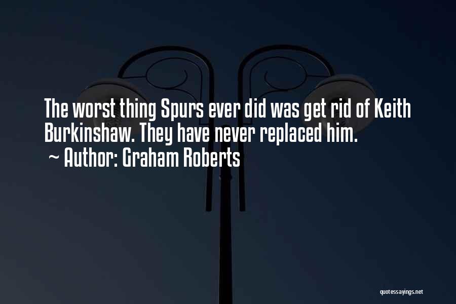 Graham Roberts Quotes: The Worst Thing Spurs Ever Did Was Get Rid Of Keith Burkinshaw. They Have Never Replaced Him.