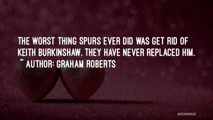 Graham Roberts Quotes: The Worst Thing Spurs Ever Did Was Get Rid Of Keith Burkinshaw. They Have Never Replaced Him.