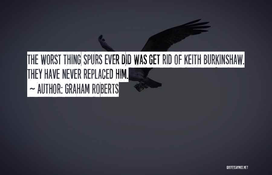 Graham Roberts Quotes: The Worst Thing Spurs Ever Did Was Get Rid Of Keith Burkinshaw. They Have Never Replaced Him.