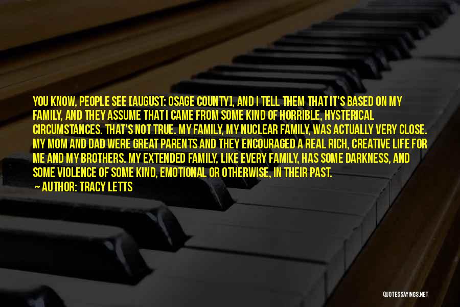 Tracy Letts Quotes: You Know, People See [august: Osage County], And I Tell Them That It's Based On My Family, And They Assume