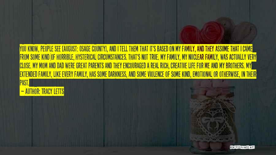 Tracy Letts Quotes: You Know, People See [august: Osage County], And I Tell Them That It's Based On My Family, And They Assume