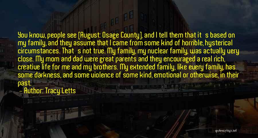 Tracy Letts Quotes: You Know, People See [august: Osage County], And I Tell Them That It's Based On My Family, And They Assume