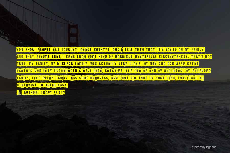 Tracy Letts Quotes: You Know, People See [august: Osage County], And I Tell Them That It's Based On My Family, And They Assume