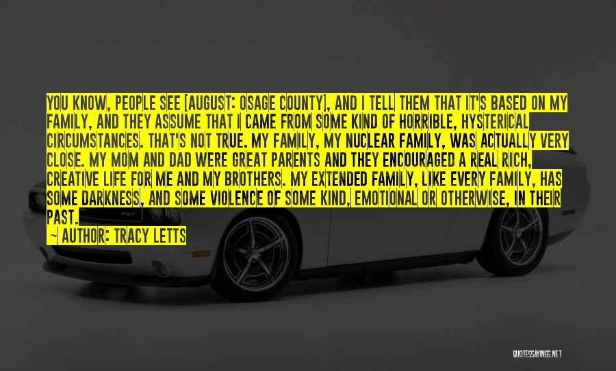 Tracy Letts Quotes: You Know, People See [august: Osage County], And I Tell Them That It's Based On My Family, And They Assume