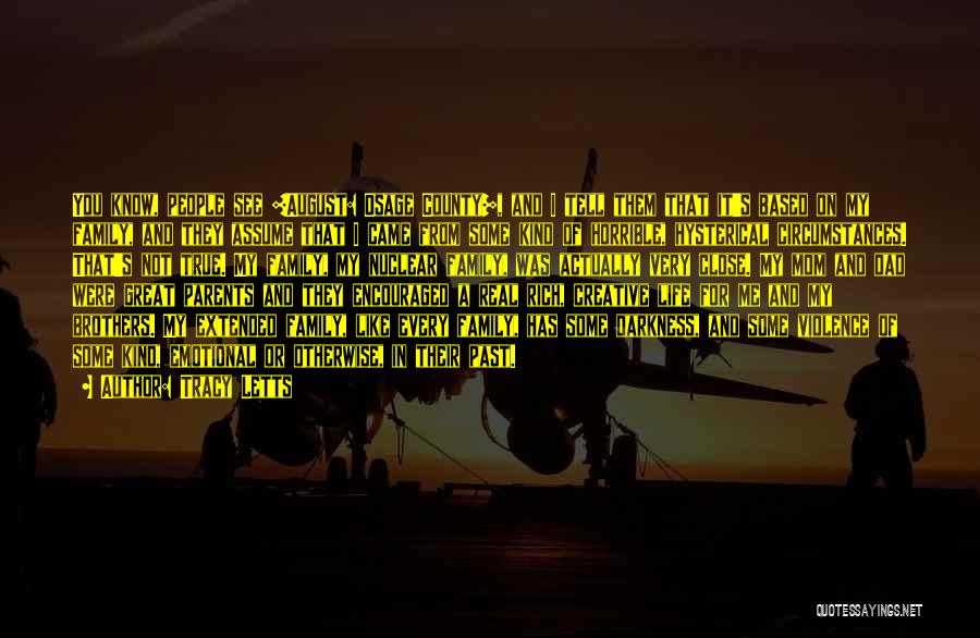 Tracy Letts Quotes: You Know, People See [august: Osage County], And I Tell Them That It's Based On My Family, And They Assume