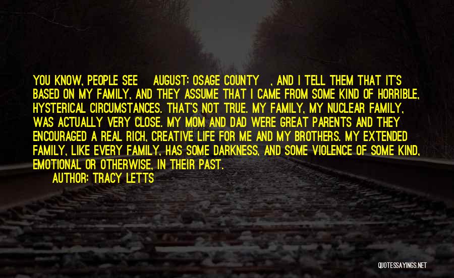 Tracy Letts Quotes: You Know, People See [august: Osage County], And I Tell Them That It's Based On My Family, And They Assume