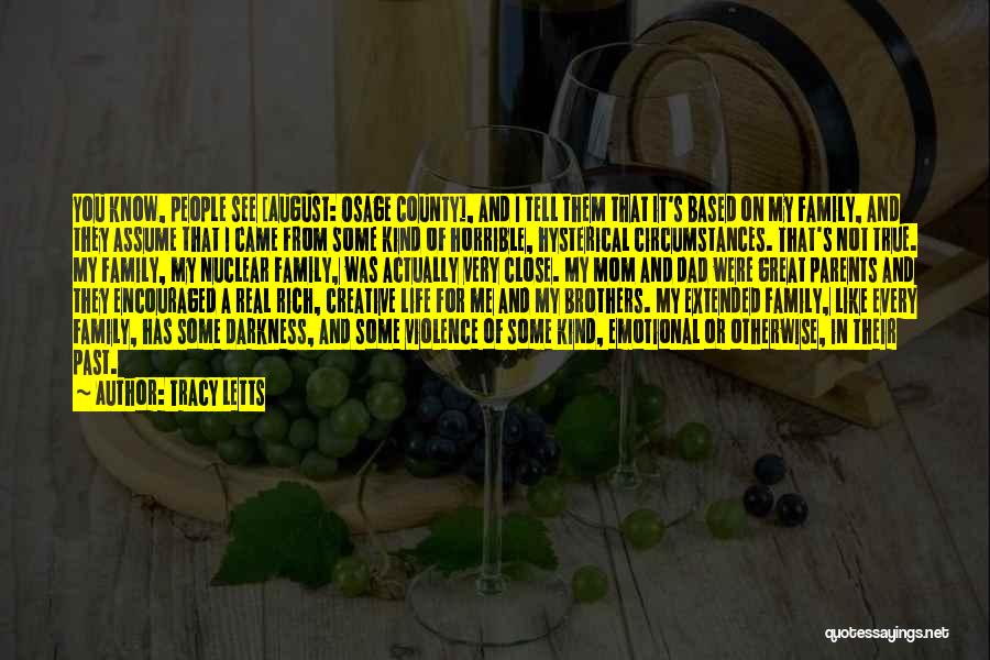 Tracy Letts Quotes: You Know, People See [august: Osage County], And I Tell Them That It's Based On My Family, And They Assume