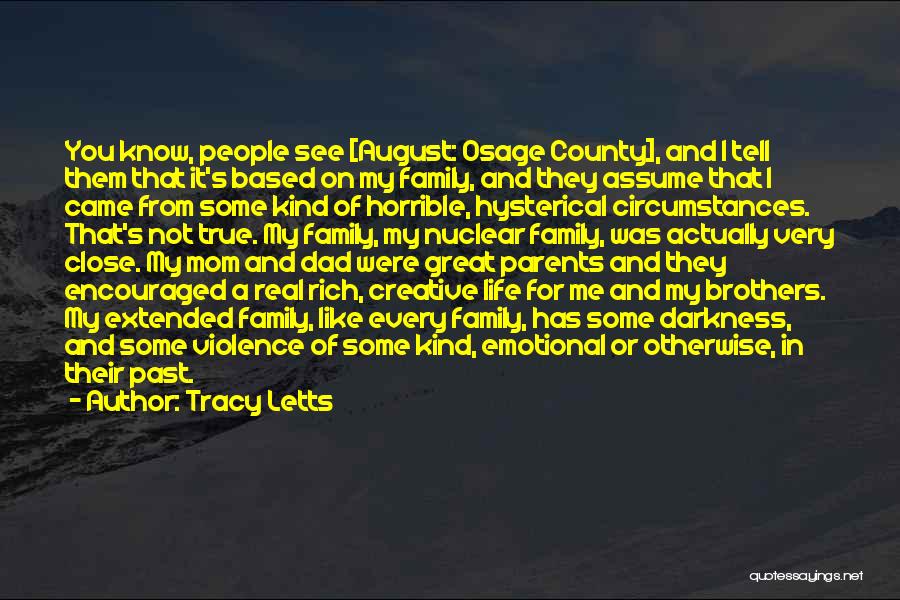 Tracy Letts Quotes: You Know, People See [august: Osage County], And I Tell Them That It's Based On My Family, And They Assume