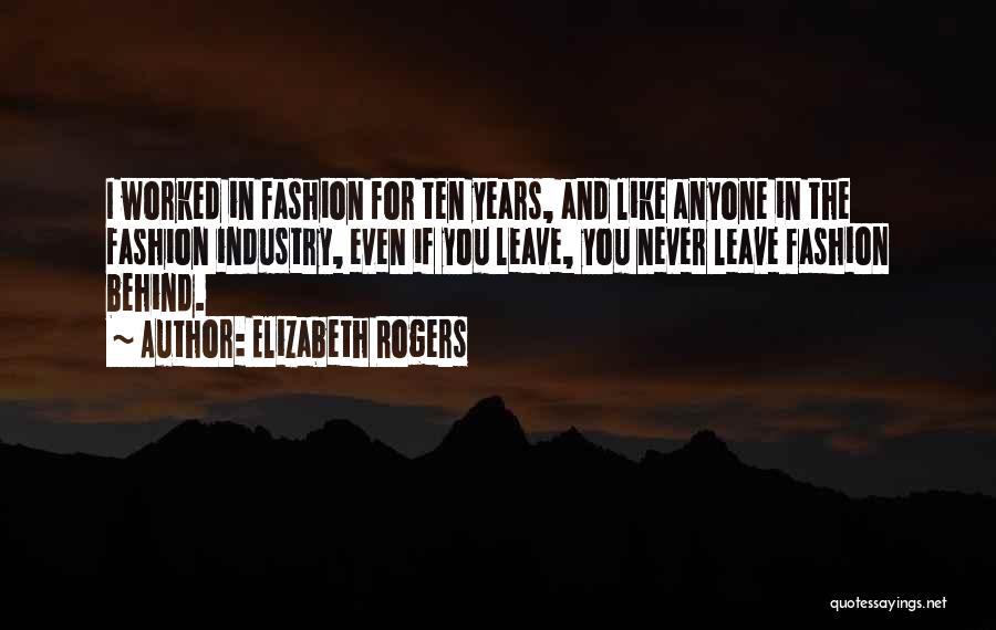 Elizabeth Rogers Quotes: I Worked In Fashion For Ten Years, And Like Anyone In The Fashion Industry, Even If You Leave, You Never