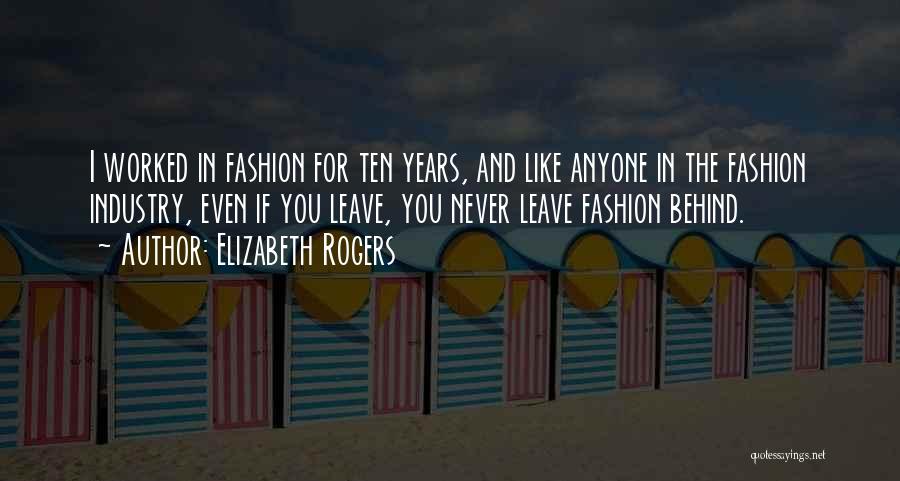 Elizabeth Rogers Quotes: I Worked In Fashion For Ten Years, And Like Anyone In The Fashion Industry, Even If You Leave, You Never