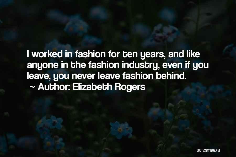 Elizabeth Rogers Quotes: I Worked In Fashion For Ten Years, And Like Anyone In The Fashion Industry, Even If You Leave, You Never