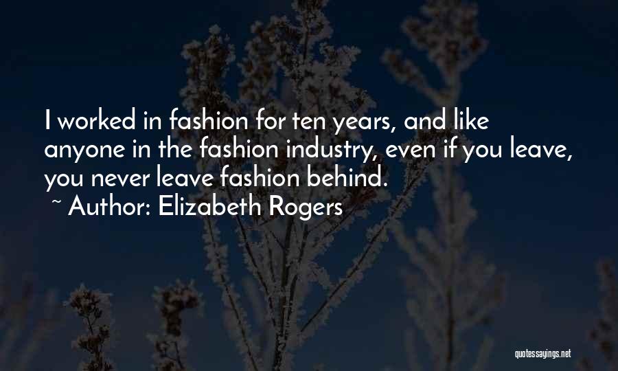 Elizabeth Rogers Quotes: I Worked In Fashion For Ten Years, And Like Anyone In The Fashion Industry, Even If You Leave, You Never