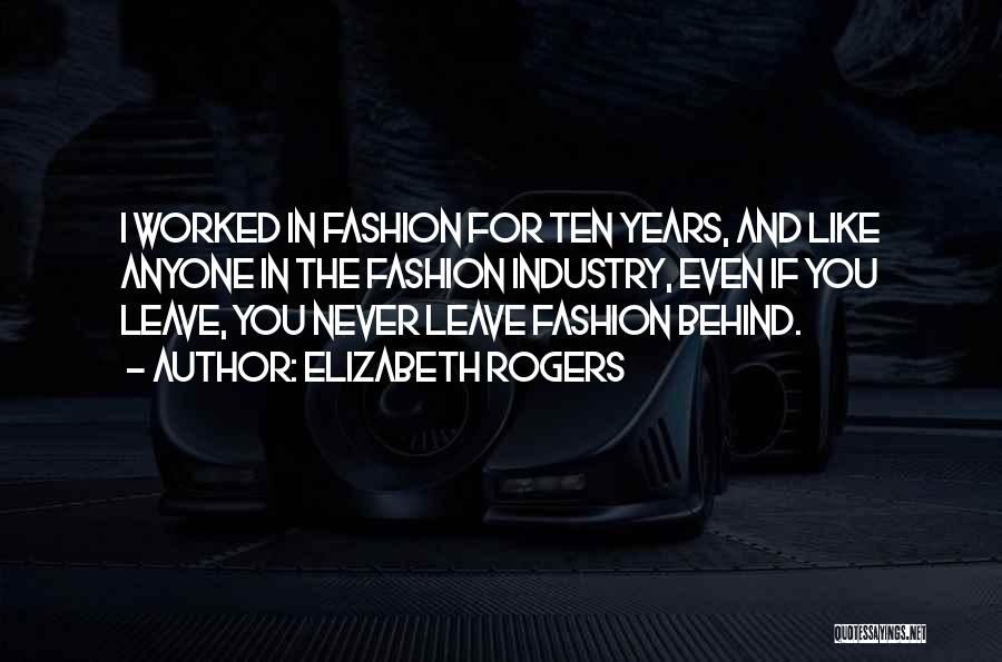 Elizabeth Rogers Quotes: I Worked In Fashion For Ten Years, And Like Anyone In The Fashion Industry, Even If You Leave, You Never