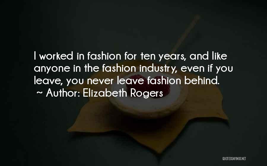 Elizabeth Rogers Quotes: I Worked In Fashion For Ten Years, And Like Anyone In The Fashion Industry, Even If You Leave, You Never