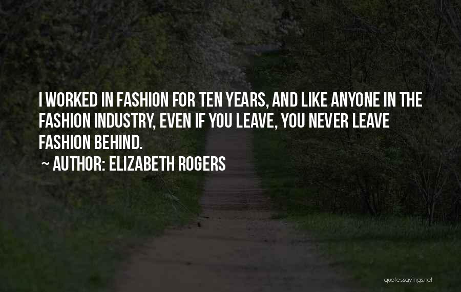 Elizabeth Rogers Quotes: I Worked In Fashion For Ten Years, And Like Anyone In The Fashion Industry, Even If You Leave, You Never