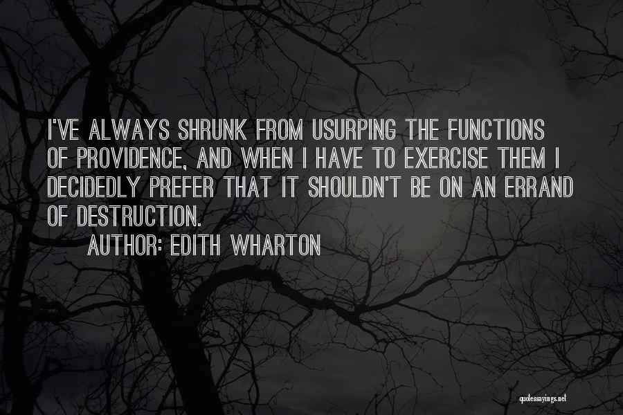 Edith Wharton Quotes: I've Always Shrunk From Usurping The Functions Of Providence, And When I Have To Exercise Them I Decidedly Prefer That