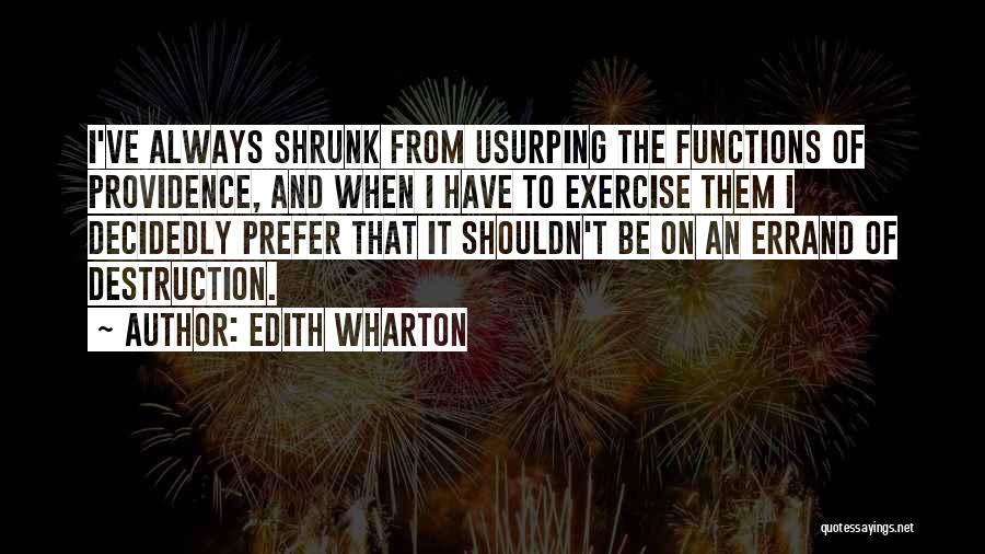 Edith Wharton Quotes: I've Always Shrunk From Usurping The Functions Of Providence, And When I Have To Exercise Them I Decidedly Prefer That