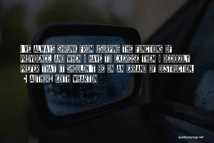 Edith Wharton Quotes: I've Always Shrunk From Usurping The Functions Of Providence, And When I Have To Exercise Them I Decidedly Prefer That