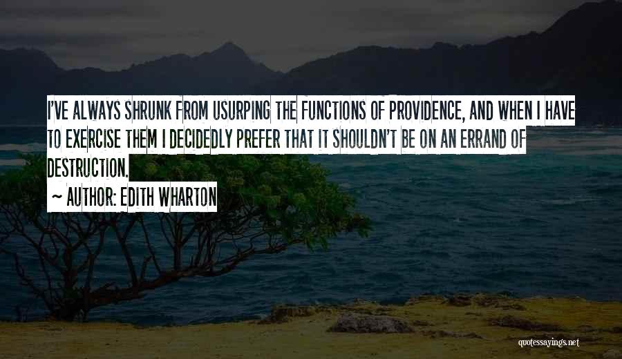 Edith Wharton Quotes: I've Always Shrunk From Usurping The Functions Of Providence, And When I Have To Exercise Them I Decidedly Prefer That