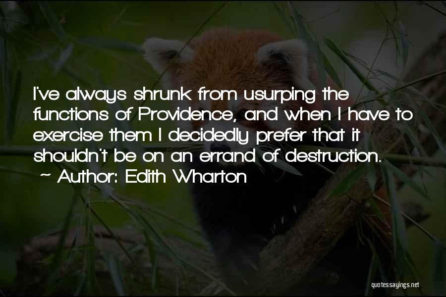 Edith Wharton Quotes: I've Always Shrunk From Usurping The Functions Of Providence, And When I Have To Exercise Them I Decidedly Prefer That