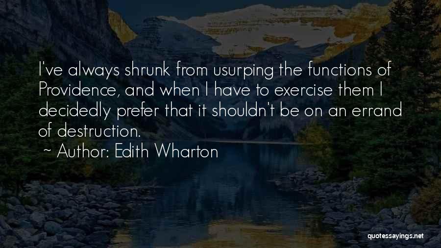 Edith Wharton Quotes: I've Always Shrunk From Usurping The Functions Of Providence, And When I Have To Exercise Them I Decidedly Prefer That