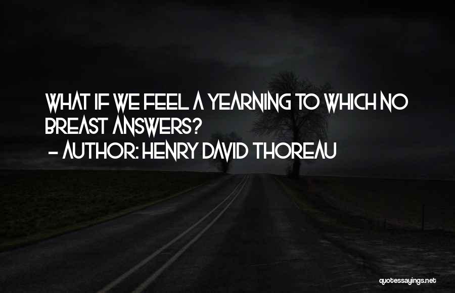 Henry David Thoreau Quotes: What If We Feel A Yearning To Which No Breast Answers?