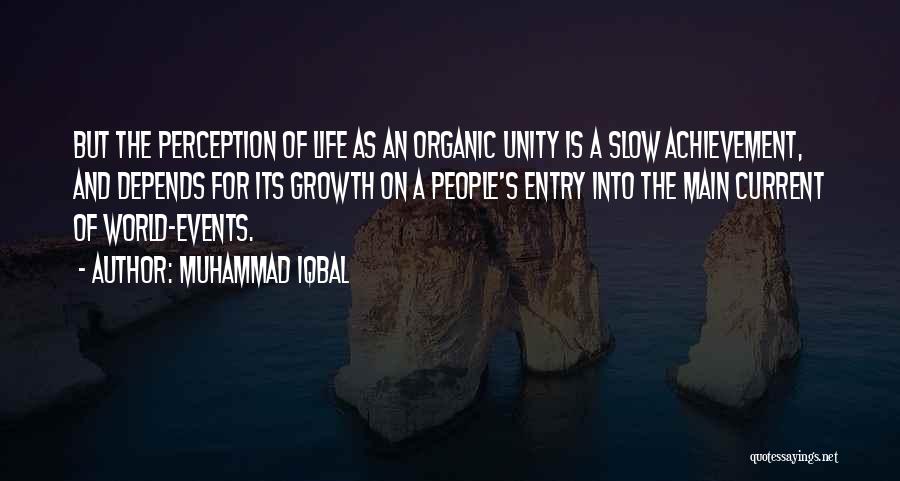 Muhammad Iqbal Quotes: But The Perception Of Life As An Organic Unity Is A Slow Achievement, And Depends For Its Growth On A