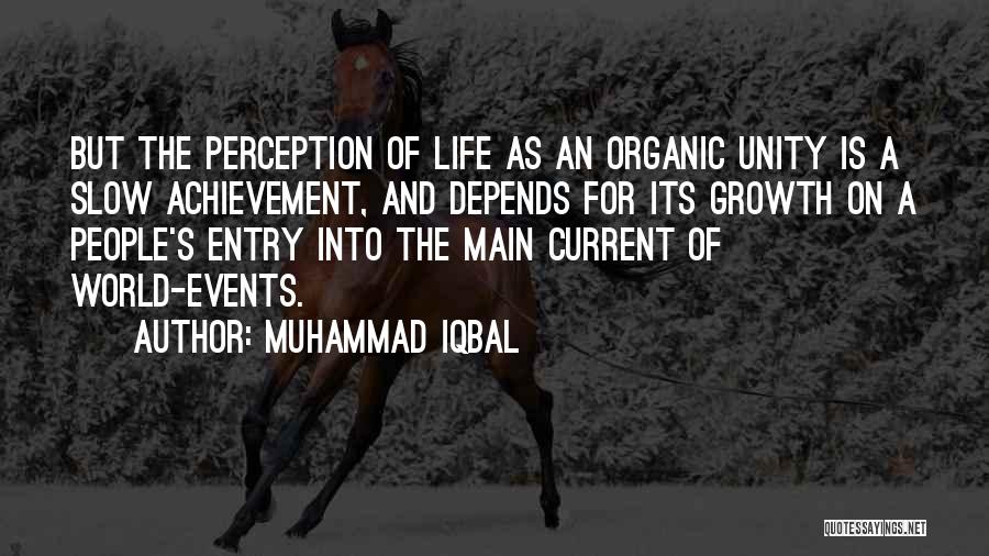 Muhammad Iqbal Quotes: But The Perception Of Life As An Organic Unity Is A Slow Achievement, And Depends For Its Growth On A