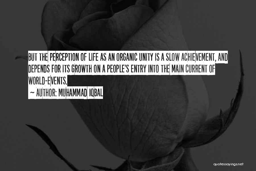 Muhammad Iqbal Quotes: But The Perception Of Life As An Organic Unity Is A Slow Achievement, And Depends For Its Growth On A