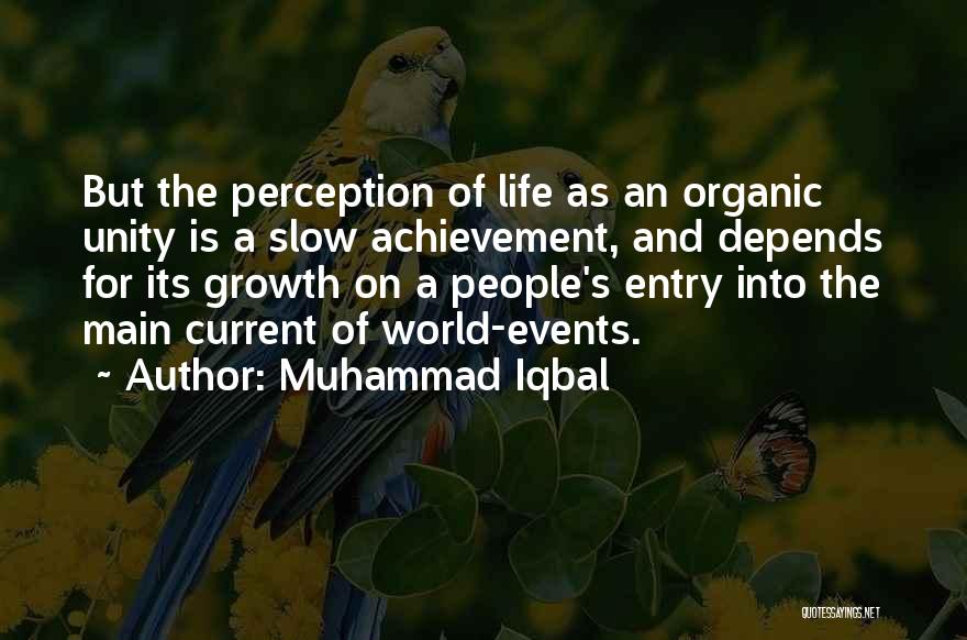 Muhammad Iqbal Quotes: But The Perception Of Life As An Organic Unity Is A Slow Achievement, And Depends For Its Growth On A