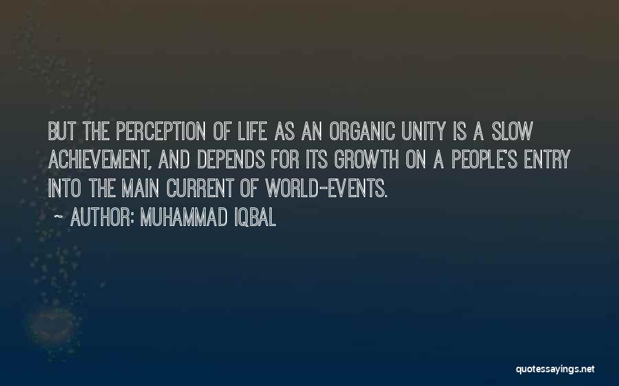 Muhammad Iqbal Quotes: But The Perception Of Life As An Organic Unity Is A Slow Achievement, And Depends For Its Growth On A