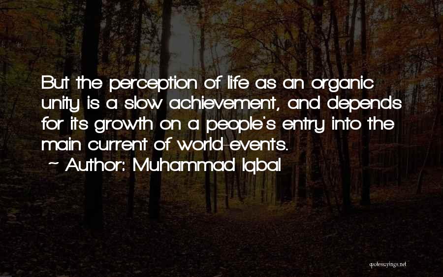Muhammad Iqbal Quotes: But The Perception Of Life As An Organic Unity Is A Slow Achievement, And Depends For Its Growth On A