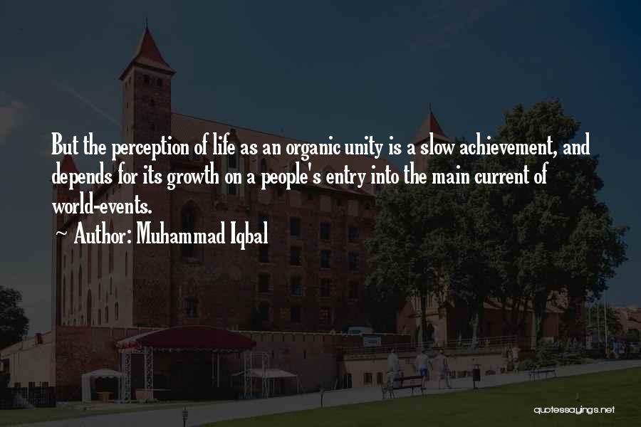 Muhammad Iqbal Quotes: But The Perception Of Life As An Organic Unity Is A Slow Achievement, And Depends For Its Growth On A