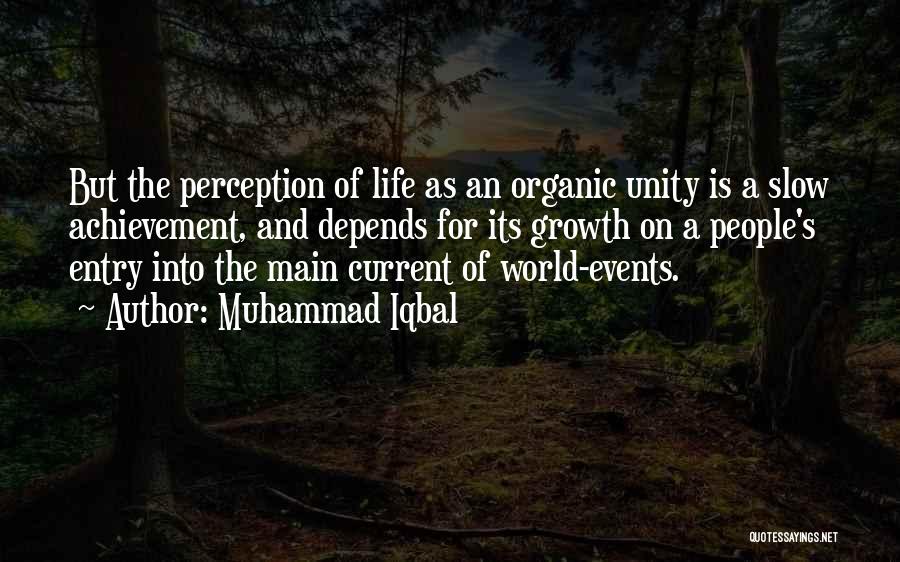 Muhammad Iqbal Quotes: But The Perception Of Life As An Organic Unity Is A Slow Achievement, And Depends For Its Growth On A