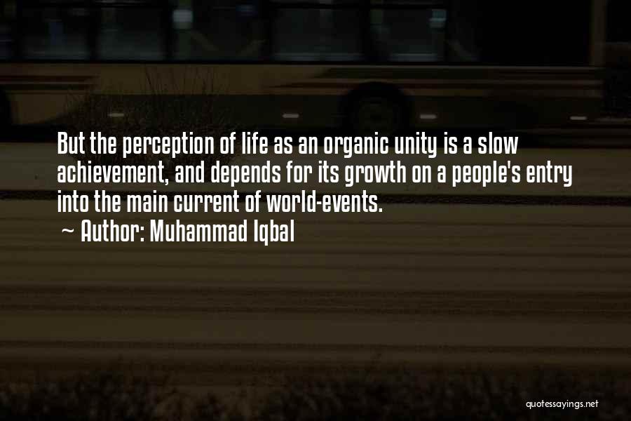 Muhammad Iqbal Quotes: But The Perception Of Life As An Organic Unity Is A Slow Achievement, And Depends For Its Growth On A