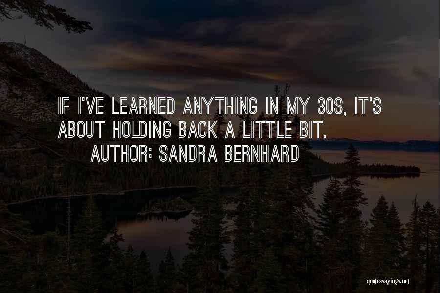 Sandra Bernhard Quotes: If I've Learned Anything In My 30s, It's About Holding Back A Little Bit.