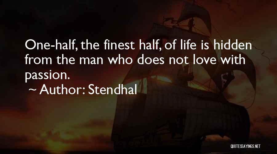 Stendhal Quotes: One-half, The Finest Half, Of Life Is Hidden From The Man Who Does Not Love With Passion.