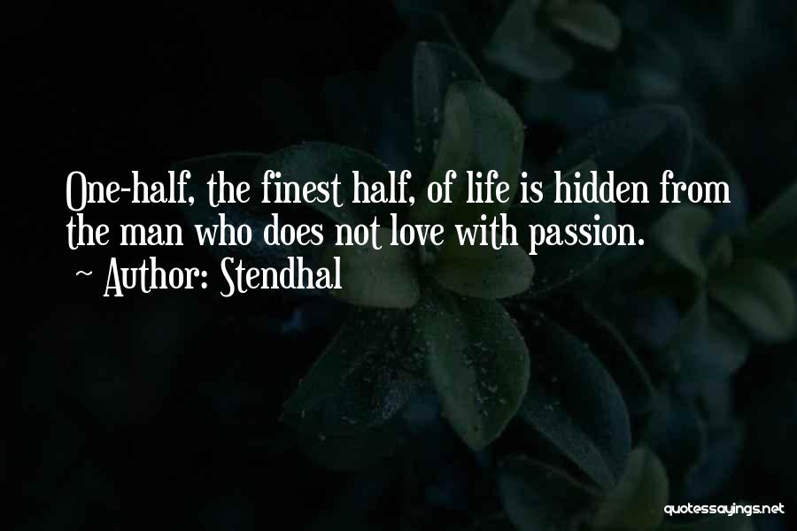 Stendhal Quotes: One-half, The Finest Half, Of Life Is Hidden From The Man Who Does Not Love With Passion.