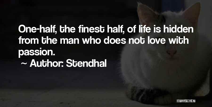 Stendhal Quotes: One-half, The Finest Half, Of Life Is Hidden From The Man Who Does Not Love With Passion.