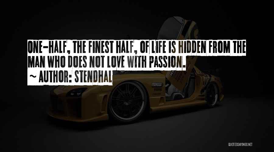 Stendhal Quotes: One-half, The Finest Half, Of Life Is Hidden From The Man Who Does Not Love With Passion.