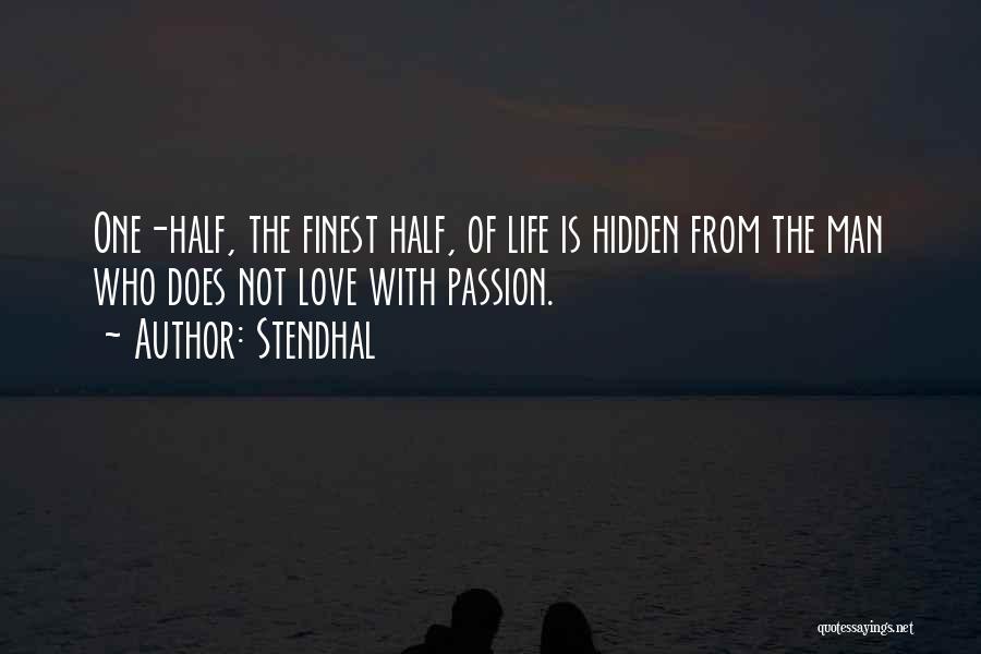 Stendhal Quotes: One-half, The Finest Half, Of Life Is Hidden From The Man Who Does Not Love With Passion.