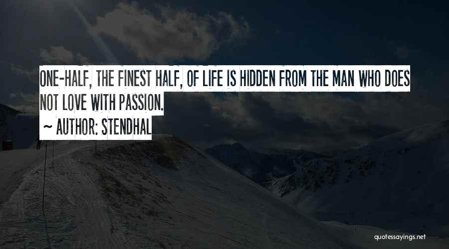 Stendhal Quotes: One-half, The Finest Half, Of Life Is Hidden From The Man Who Does Not Love With Passion.