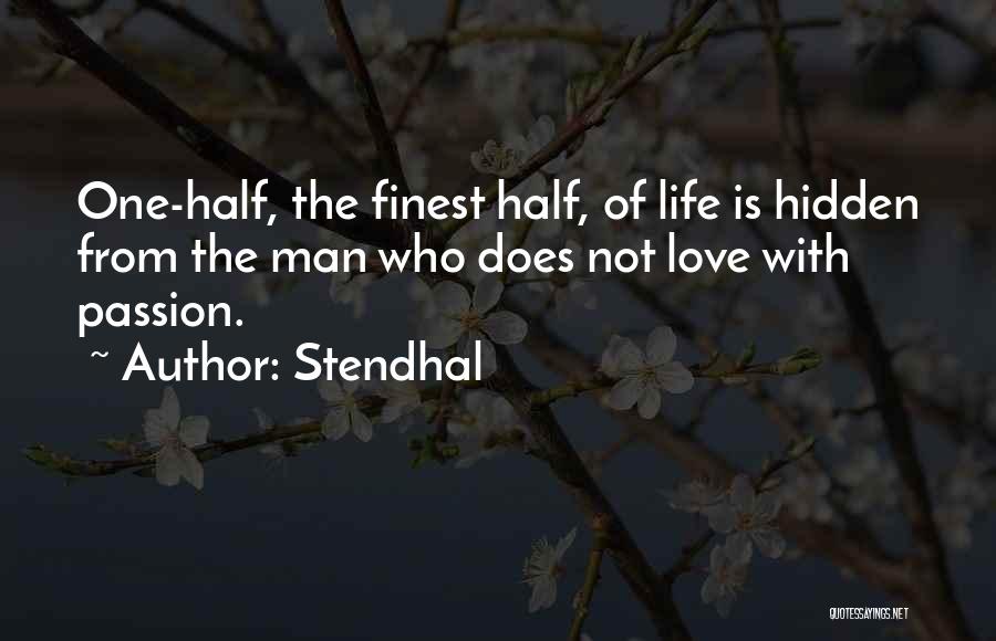 Stendhal Quotes: One-half, The Finest Half, Of Life Is Hidden From The Man Who Does Not Love With Passion.