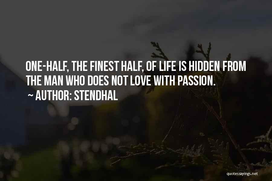 Stendhal Quotes: One-half, The Finest Half, Of Life Is Hidden From The Man Who Does Not Love With Passion.