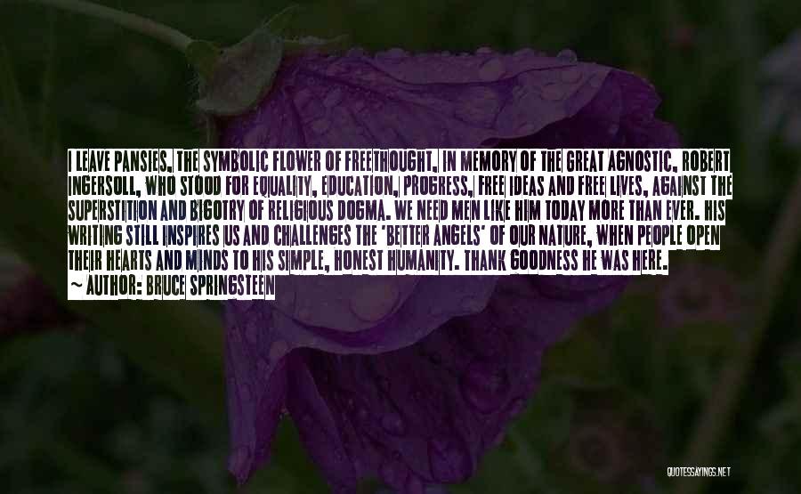 Bruce Springsteen Quotes: I Leave Pansies, The Symbolic Flower Of Freethought, In Memory Of The Great Agnostic, Robert Ingersoll, Who Stood For Equality,